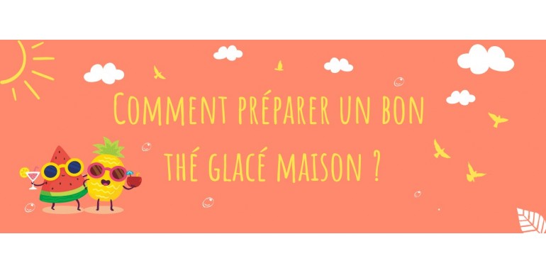 Comment préparer un bon thé glacé maison ?